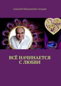 Книга Алексей Николаевич Агудов Всё начинается с любви