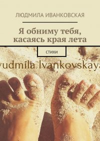 Книга Людмила Иванковская Я обниму тебя, касаясь края лета. Стихи