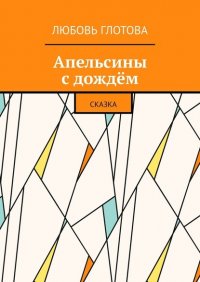 Книга Любовь Глотова Апельсины с дождём. Сказка