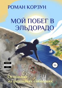 Книга Роман Корзун Мой побег в Эльдорадо