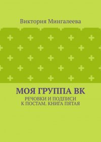 Книга Виктория Мингалеева Моя группа ВК. Речовки и подписи к постам. Книга пятая