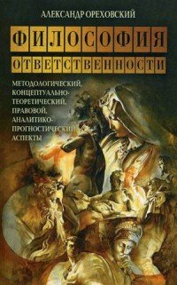 Книга Александр Ореховский Философия ответственности. Методологический, концептуально-теоретический, правовой, аналитико-прогностический аспекты