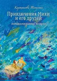 Книга Татьяна Киртянова Приключения Мики и его друзей. Или восьмигранные истории