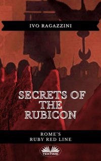 Книга Ivo Ragazzini Secrets Of The Rubicon