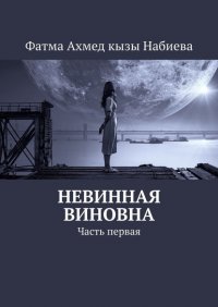 Книга Фатма Ахмед кызы Набиева Невинная виновна. Часть первая