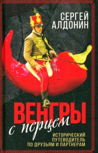 Книга Сергей Алдонин Венгры с перцем. Исторический путеводитель по друзьям и партнерам