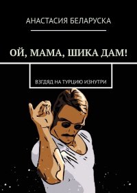 Книга Анастасия Беларуска Ой, мама, шика дам! Взгляд на Турцию изнутри