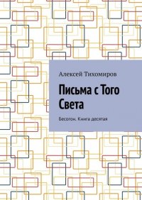 Книга Алексей Тихомиров Письма с того света. Бесогон. Книга десятая