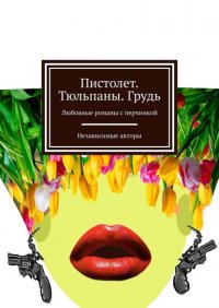 Книга Евгения Хамуляк Пистолет. Тюльпаны. Грудь. Любовные романы с перчинкой