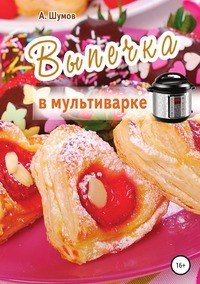 Книга Александр Шумов Выпечка в мультиварке