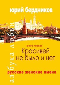 Книга Юрий Дмитриевич Бердников Красивей не было и нет. Русские женские имена. Азбука любви. Книга первая