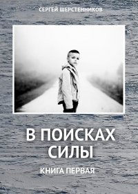 Книга Сергей Шерстенников В поисках силы. Книга первая