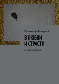 Книга Владимир Халтурин В любви и страсти. Личные испытания