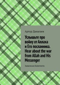 Книга Артур Данагаев Услышьте про войну от Аллаха и Его посланника. Hear about the war from Allah and His Messenger. Заявления. Statements