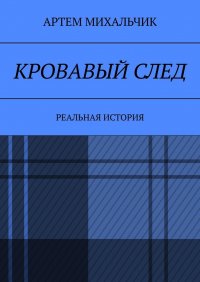 Книга Артем Михальчик Кровавый след. Реальная история