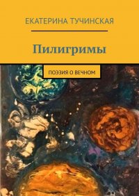 Книга Екатерина Тучинская Пилигримы. Поэзия о вечном