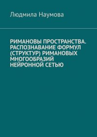 Книга Людмила Наумова Римановы пространства. Распознавание формул (структур) римановых многообразий нейронной сетью