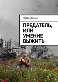 Книга Сергей Иванович Черныш Предатель, или Умение выжить