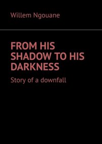 Книга Willem Ngouane From his shadow to his darkness. Story of a downfall
