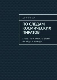 Книга Алла Тинкер По следам космических пиратов. Story 5. Она какое-то время проведет в разводе