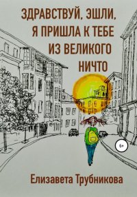 Книга Елизавета Трубникова Здравствуй, Эшли, я пришла к тебе из Великого Ничто