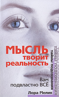 Книга Лора Мелик Мысль творит реальность: вам подвластно ВСЁ