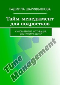 Книга Радмила Шарифьянова Тайм-менеджмент для подростков. Саморазвитие. Мотивация. Достижение целей