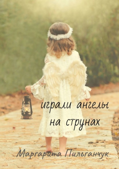 Книга Маргарита Пильганчук Играли ангелы на струнах. Стихи