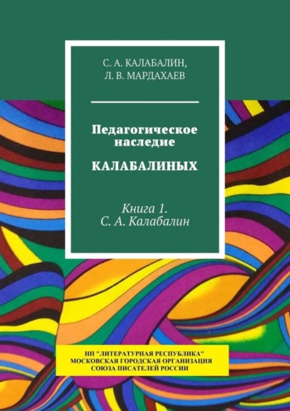 Книга С. А. Калабалин Педагогическое наследие Калабалиных. Книга 1. С.А. Калабалин