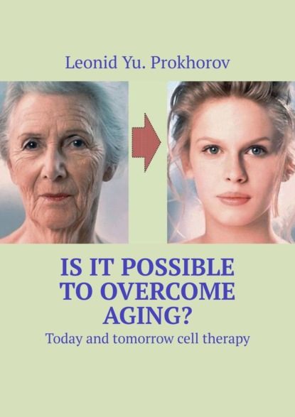Книга Leonid Yu. Prokhorov Is it possible to overcome aging? Today and tomorrow cell therapy
