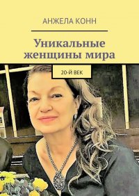 Книга Анжела Конн Уникальные женщины мира. 20-й век
