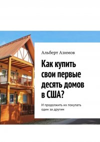 Книга Альберт Азимов Как купить свои первые десять домов в США? И продолжить их покупать один за другим