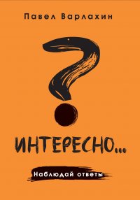 Книга Павел Варлахин Интересно?.. Наблюдай ответы