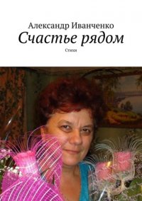 Книга Александр Иванченко Счастье рядом. Стихи