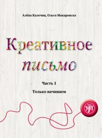 Книга Алена Калечиц Креативное письмо. Часть 1. Только начинаем
