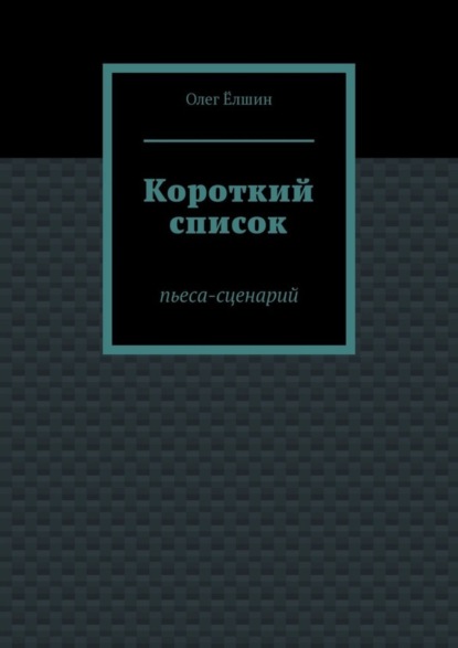 Книга Олег Елшин Короткий список. Пьеса-сценарий