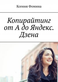 Книга Ксения Фомина Копирайтинг от А до Яндекс Дзена