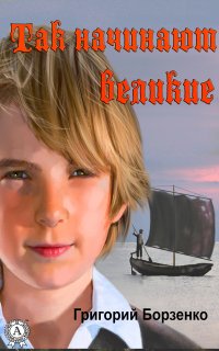Книга Григорий Борзенко Так начинают Великие