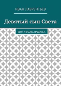 Книга Иван Лаврентьев Девятый сын Света. Вера. Любовь. Надежда