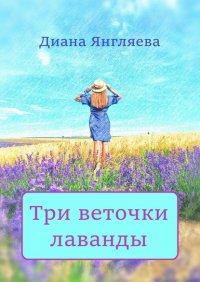Книга Диана Янгляева Три веточки лаванды