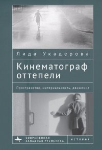 Книга Лида Укадерова Кинематограф оттепели. Пространство, материальность, движение