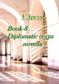 Книга V. Speys Book-8. Diplomatic corps novella