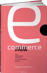 Книга Алексей Казакевич, Олег Томилин E-commerce. Как завоевать клиента и не потерять деньги