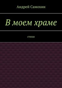 Книга Андрей Александрович Самохин В моем храме. Стихи