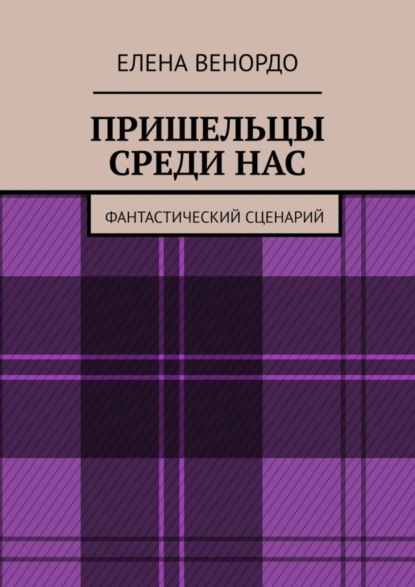 Книга Елена ВЕНОРДО Пришельцы среди нас. Фантастический сценарий