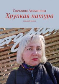 Книга Светлана Атаманова Хрупкая натура. Женский роман