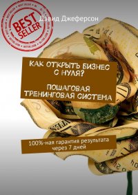 Книга Дэвид Джеферсон Как открыть бизнес с нуля? Пошаговая тренинговая система. 100%-ная гарантия результата через 7 дней