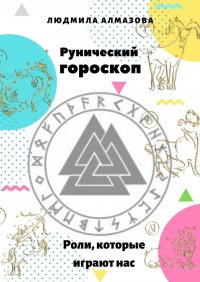 Книга Людмила Алмазова Рунический гороскоп. Роли, которые играют нас