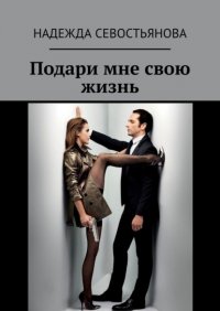 Книга Надежда Севостьянова Подари мне свою жизнь
