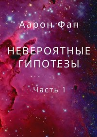 Книга Аарон Фан Невероятные гипотезы. Часть 1